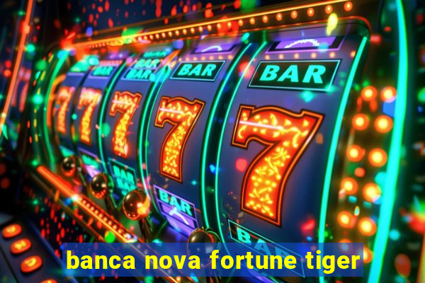 banca nova fortune tiger